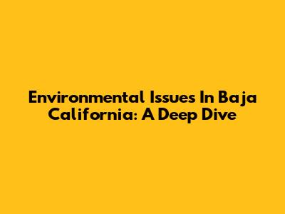Environmental Issues In Baja California: A Deep Dive