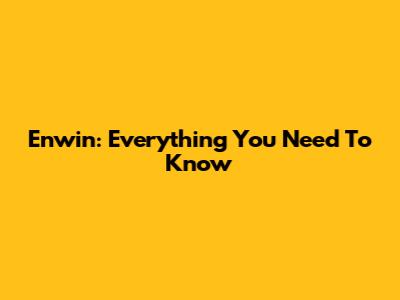 Enwin: Everything You Need To Know