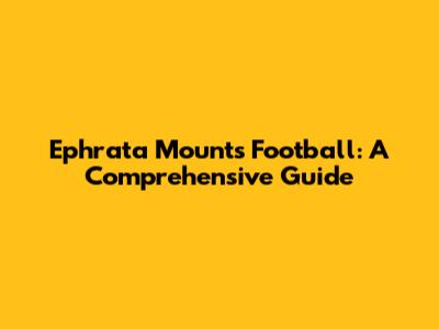 Ephrata Mounts Football: A Comprehensive Guide