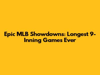 Epic MLB Showdowns: Longest 9-Inning Games Ever