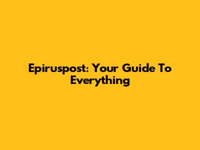 Epiruspost: Your Guide To Everything