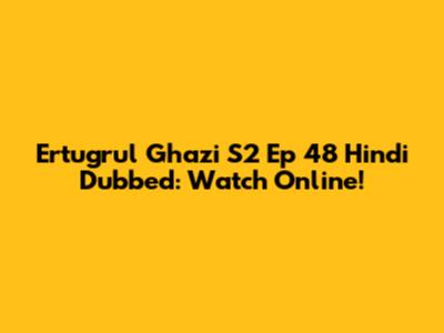 Ertugrul Ghazi S2 Ep 48 Hindi Dubbed: Watch Online!