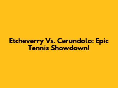 Etcheverry Vs. Cerundolo: Epic Tennis Showdown!