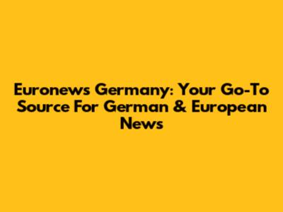 Euronews Germany: Your Go-To Source For German & European News
