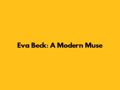 Eva Beck: A Modern Muse