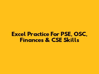 Excel Practice For PSE, OSC, Finances & CSE Skills