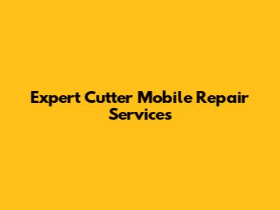 Expert Cutter Mobile Repair Services