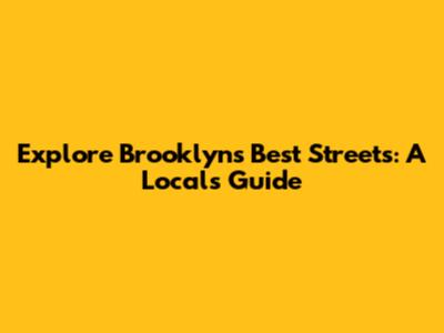 Explore Brooklyn's Best Streets: A Local's Guide
