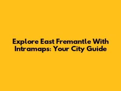Explore East Fremantle With Intramaps: Your City Guide