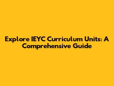 Explore IEYC Curriculum Units: A Comprehensive Guide