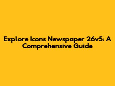 Explore Icons Newspaper 26v5: A Comprehensive Guide