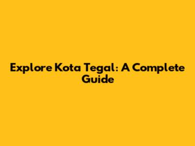 Explore Kota Tegal: A Complete Guide