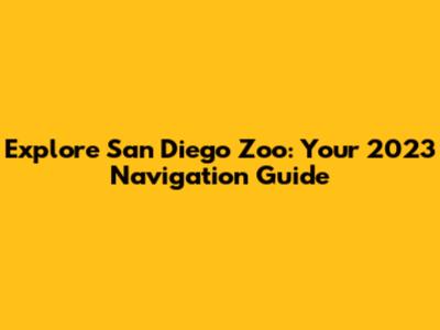 Explore San Diego Zoo: Your 2023 Navigation Guide