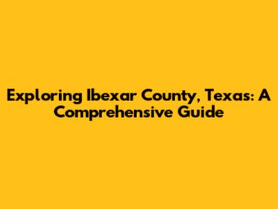 Exploring Ibexar County, Texas: A Comprehensive Guide