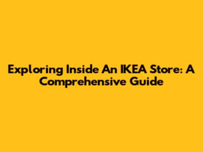 Exploring Inside An IKEA Store: A Comprehensive Guide