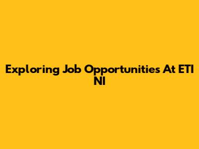 Exploring Job Opportunities At ETI NI