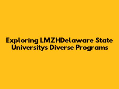 Exploring LMZHDelaware State University's Diverse Programs