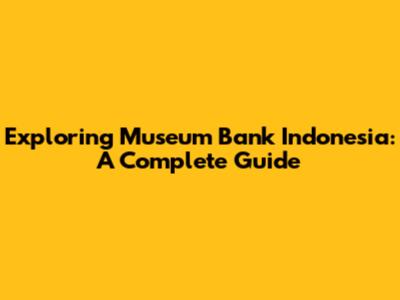Exploring Museum Bank Indonesia: A Complete Guide