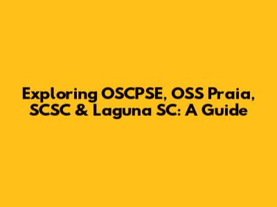 Exploring OSCPSE, OSS Praia, SCSC & Laguna SC: A Guide