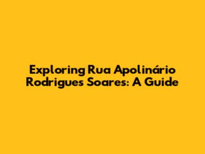 Exploring Rua Apolinário Rodrigues Soares: A Guide