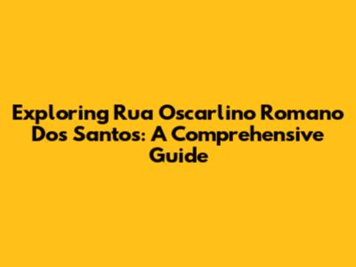 Exploring Rua Oscarlino Romano Dos Santos: A Comprehensive Guide