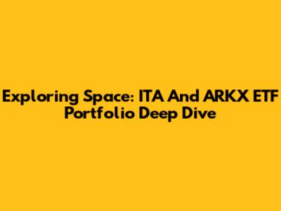 Exploring Space: ITA And ARKX ETF Portfolio Deep Dive