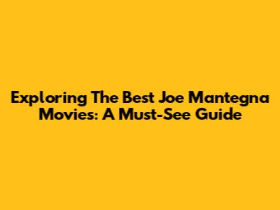 Exploring The Best Joe Mantegna Movies: A Must-See Guide
