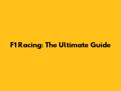 F1 Racing: The Ultimate Guide