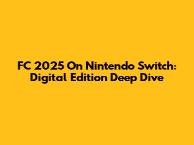 FC 2025 On Nintendo Switch: Digital Edition Deep Dive