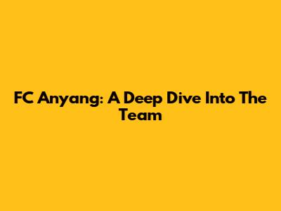 FC Anyang: A Deep Dive Into The Team