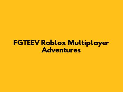 FGTEEV Roblox Multiplayer Adventures
