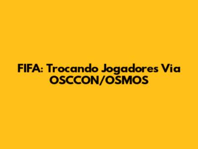 FIFA: Trocando Jogadores Via OSCCON/OSMOS