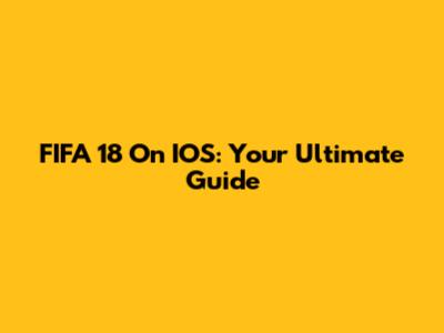 FIFA 18 On IOS: Your Ultimate Guide