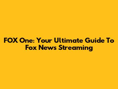 FOX One: Your Ultimate Guide To Fox News Streaming
