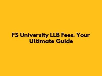 FS University LLB Fees: Your Ultimate Guide