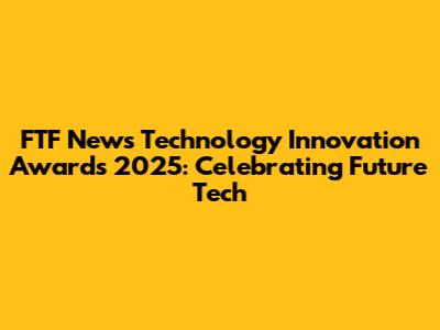 FTF News Technology Innovation Awards 2025: Celebrating Future Tech