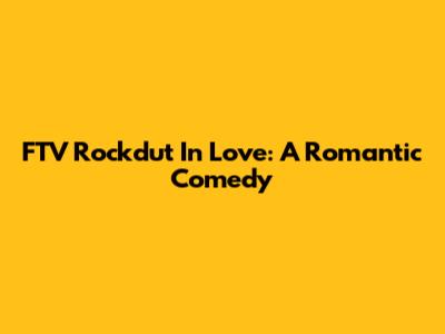 FTV Rockdut In Love: A Romantic Comedy