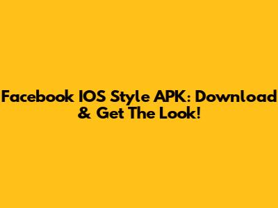 Facebook IOS Style APK: Download & Get The Look!