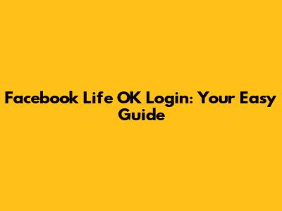 Facebook Life OK Login: Your Easy Guide