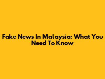 Fake News In Malaysia: What You Need To Know