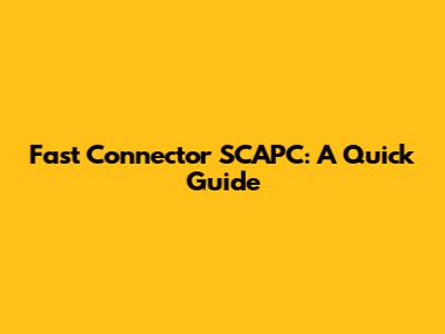 Fast Connector SCAPC: A Quick Guide
