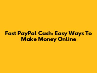 Fast PayPal Cash: Easy Ways To Make Money Online