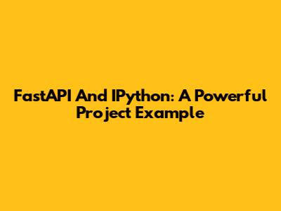 FastAPI And IPython: A Powerful Project Example