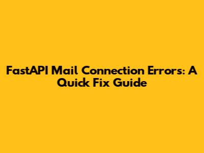 FastAPI Mail Connection Errors: A Quick Fix Guide