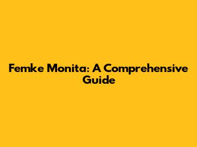 Femke Monita: A Comprehensive Guide