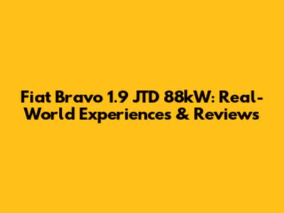 Fiat Bravo 1.9 JTD 88kW: Real-World Experiences & Reviews