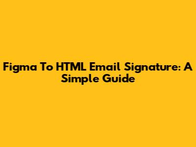 Figma To HTML Email Signature: A Simple Guide