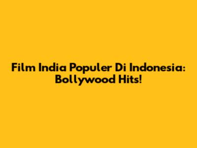 Film India Populer Di Indonesia: Bollywood Hits!