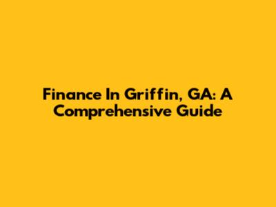 Finance In Griffin, GA: A Comprehensive Guide