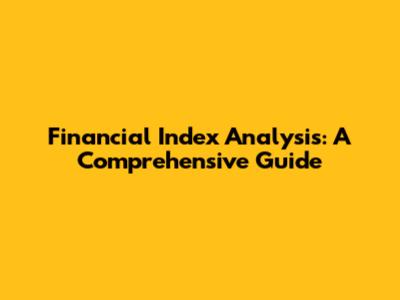 Financial Index Analysis: A Comprehensive Guide